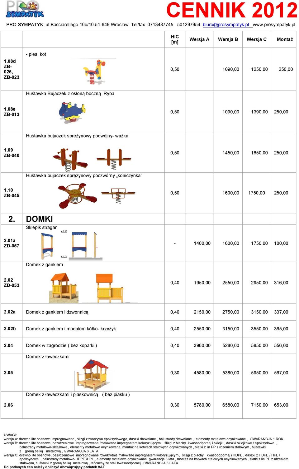 01a ZD-057-1400,00 1600,00 1750,00 100,00 0,00 Domek z gankiem 2.02 ZD-053 0,40 1950,00 2550,00 2950,00 316,00 2.02a Domek z gankiem i dzwonnicą 0,40 2150,00 2750,00 3150,00 337,00 2.