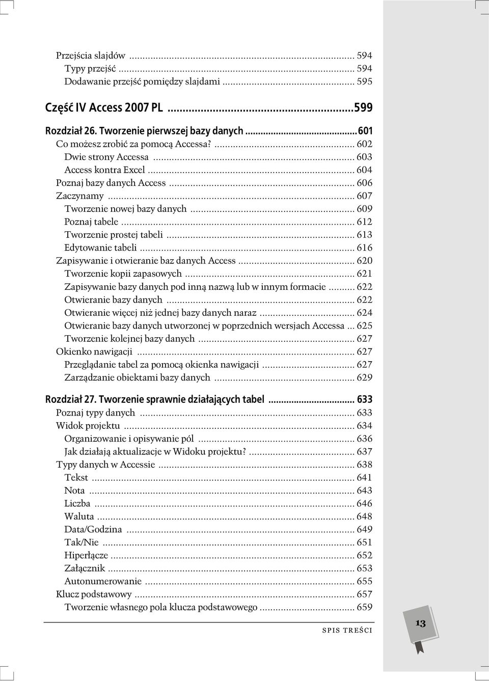 .. 613 Edytowanie tabeli... 616 Zapisywanie i otwieranie baz danych Access... 620 Tworzenie kopii zapasowych... 621 Zapisywanie bazy danych pod inn nazw lub w innym formacie.