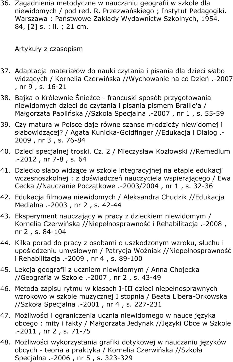 Bajka o Królewnie Śnieżce - francuski sposób przygotowania niewidomych dzieci do czytania i pisania pismem Braille'a / Małgorzata Paplińska //Szkoła Specjalna.-2007, nr 1, s. 55-59 39.