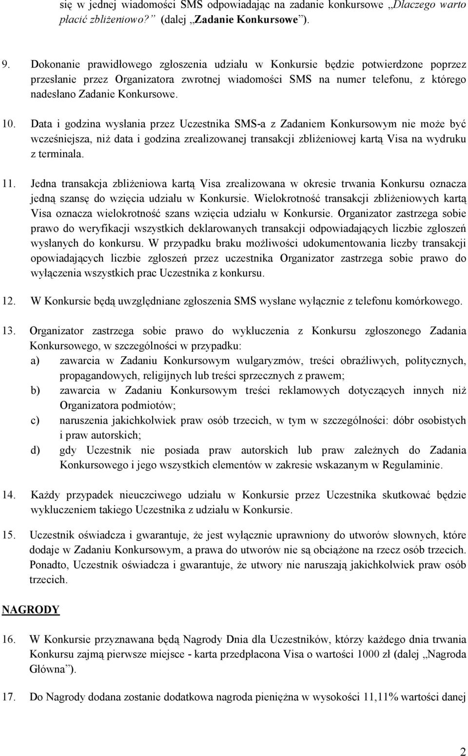 Data i godzina wysłania przez Uczestnika SMS-a z Zadaniem Konkursowym nie może być wcześniejsza, niż data i godzina zrealizowanej transakcji zbliżeniowej kartą Visa na wydruku z terminala. 11.