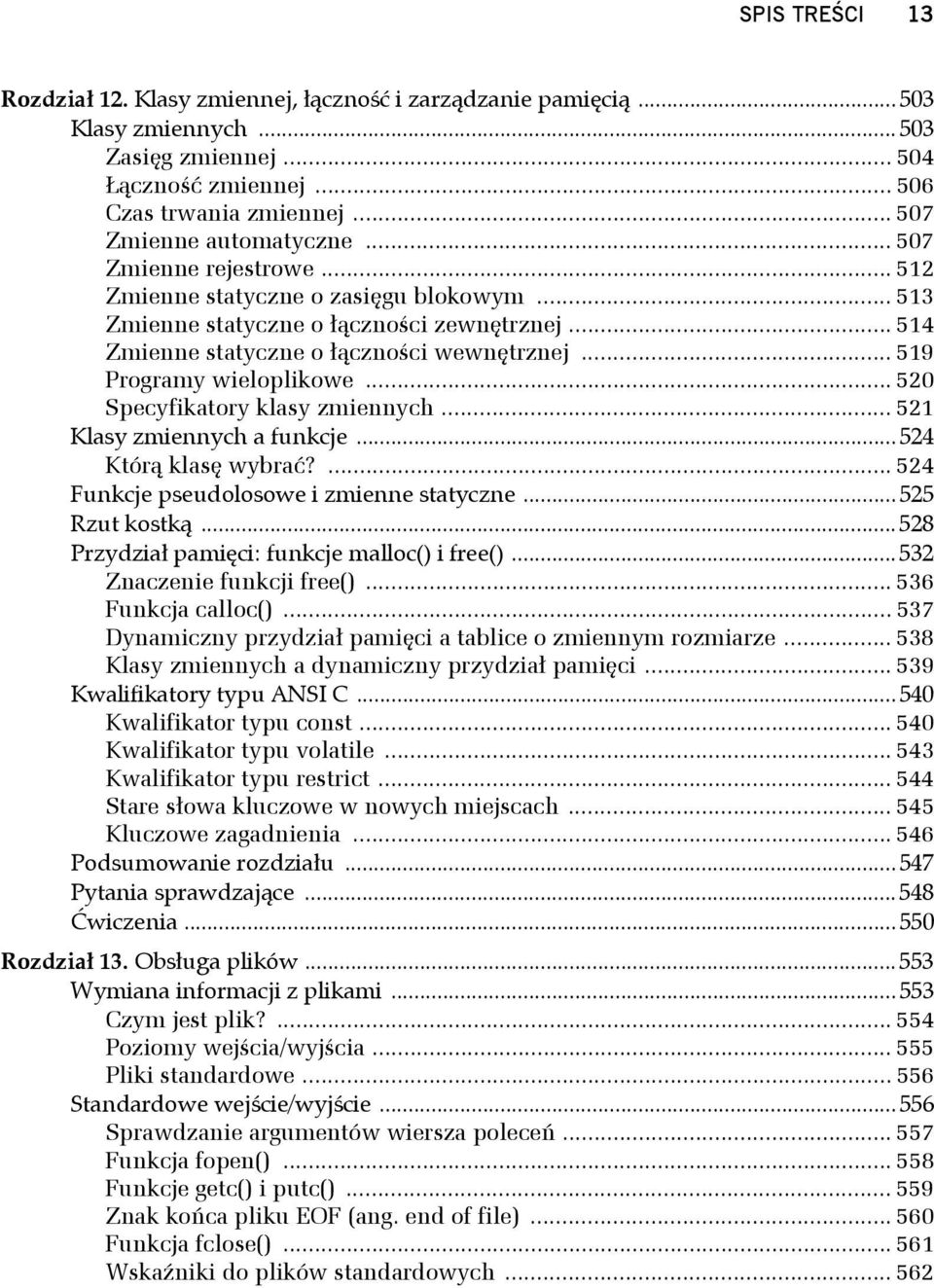 .. 519 Programy wieloplikowe... 520 Specyfikatory klasy zmiennych... 521 Klasy zmiennych a funkcje... 524 Którą klasę wybrać?... 524 Funkcje pseudolosowe i zmienne statyczne... 525 Rzut kostką.