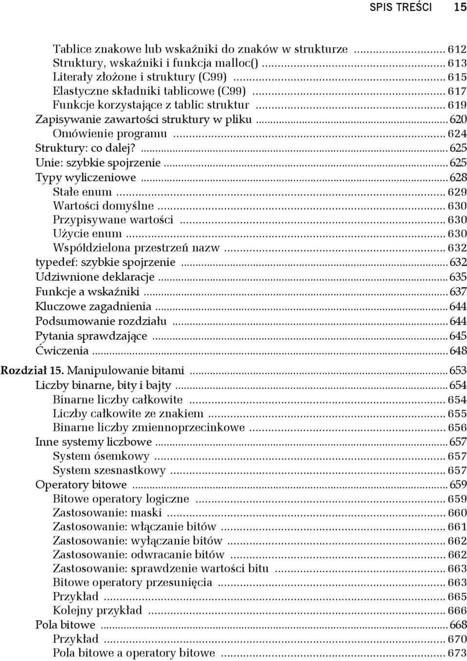 .. 625 Typy wyliczeniowe... 628 Stałe enum... 629 Wartości domyślne... 630 Przypisywane wartości... 630 Użycie enum... 630 Współdzielona przestrzeń nazw... 632 typedef: szybkie spojrzenie.