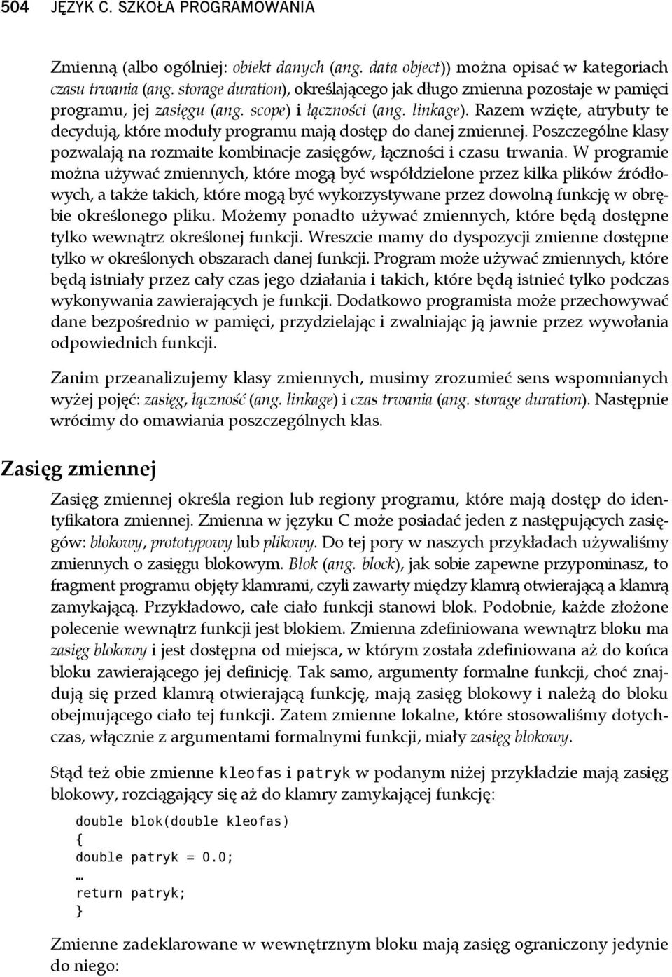 Razem wzięte, atrybuty te decydują, które moduły programu mają dostęp do danej zmiennej. Poszczególne klasy pozwalają na rozmaite kombinacje zasięgów, łączności i czasu trwania.