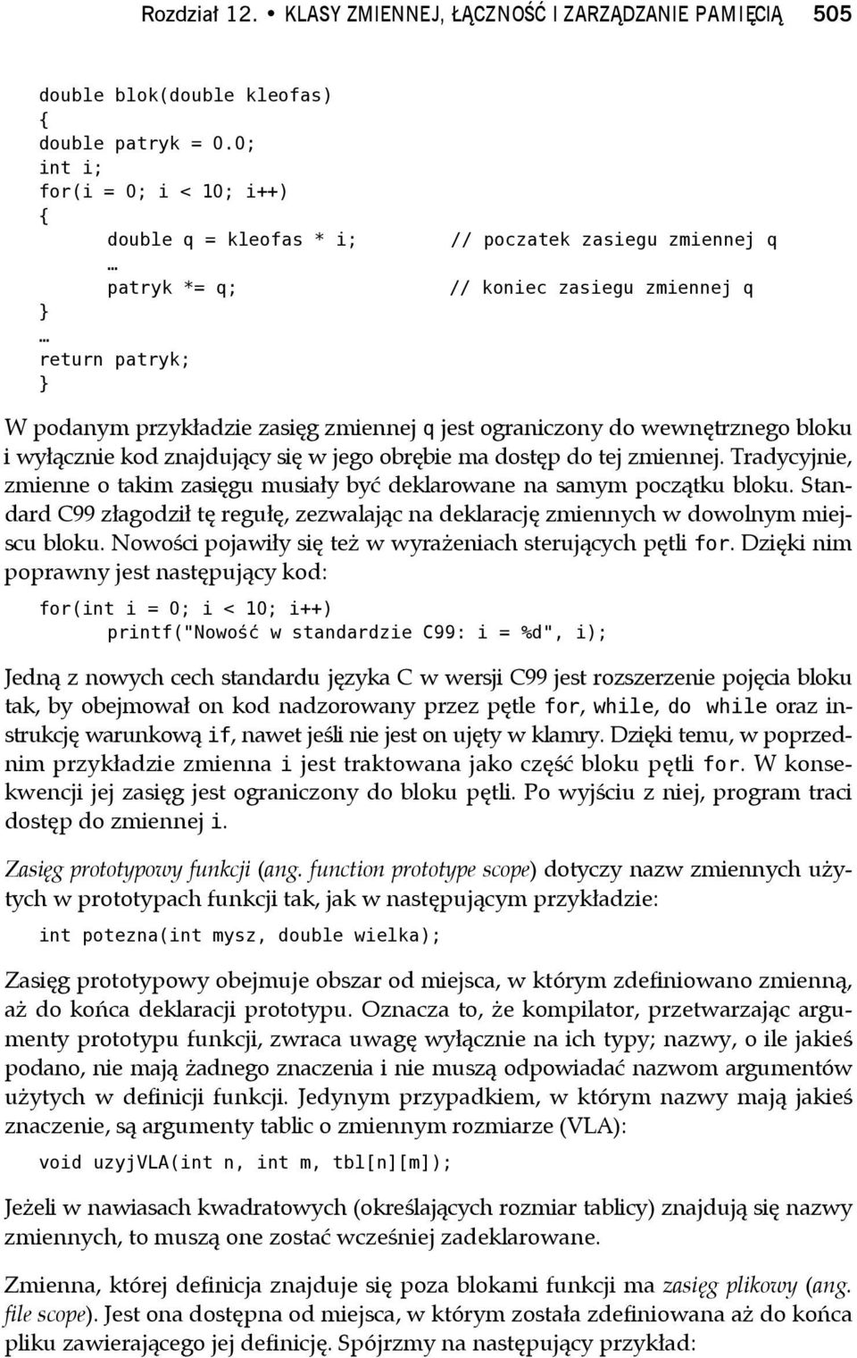 ograniczony do wewnętrznego bloku i wyłącznie kod znajdujący się w jego obrębie ma dostęp do tej zmiennej. Tradycyjnie, zmienne o takim zasięgu musiały być deklarowane na samym początku bloku.