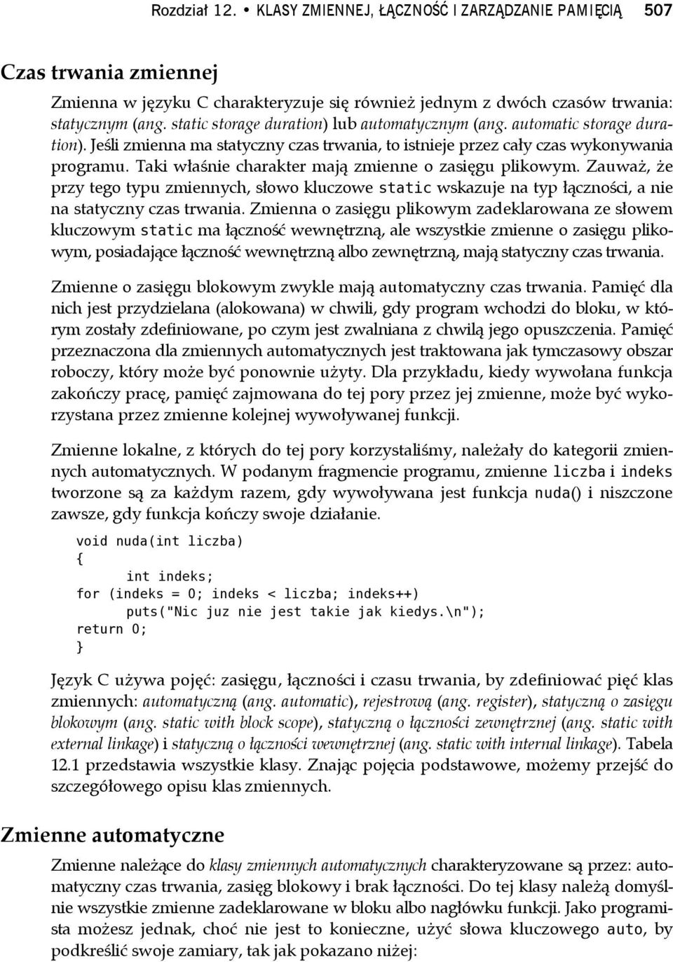 Taki właśnie charakter mają zmienne o zasięgu plikowym. Zauważ, że przy tego typu zmiennych, słowo kluczowe static wskazuje na typ łączności, a nie na statyczny czas trwania.