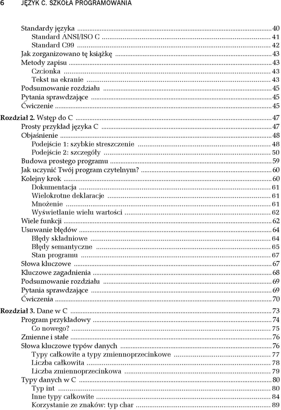 .. 48 Podejście 2: szczegóły... 50 Budowa prostego programu... 59 Jak uczynić Twój program czytelnym?... 60 Kolejny krok... 60 Dokumentacja... 61 Wielokrotne deklaracje... 61 Mnożenie.