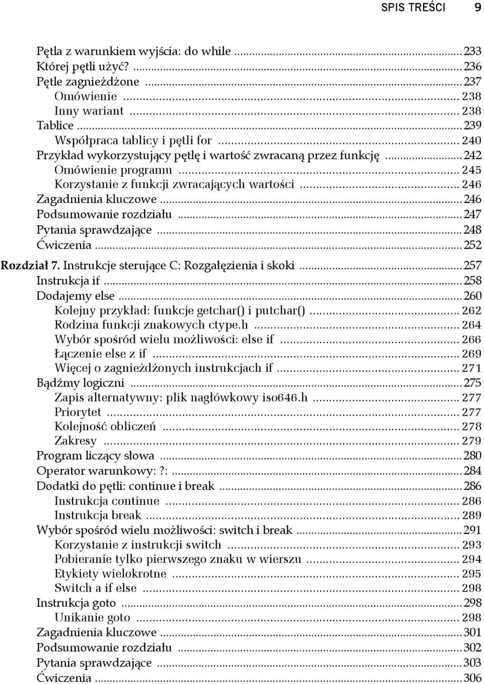 .. 246 Podsumowanie rozdziału... 247 Pytania sprawdzające... 248 Ćwiczenia... 252 Rozdział 7. Instrukcje sterujące C: Rozgałęzienia i skoki... 257 Instrukcja if... 258 Dodajemy else.