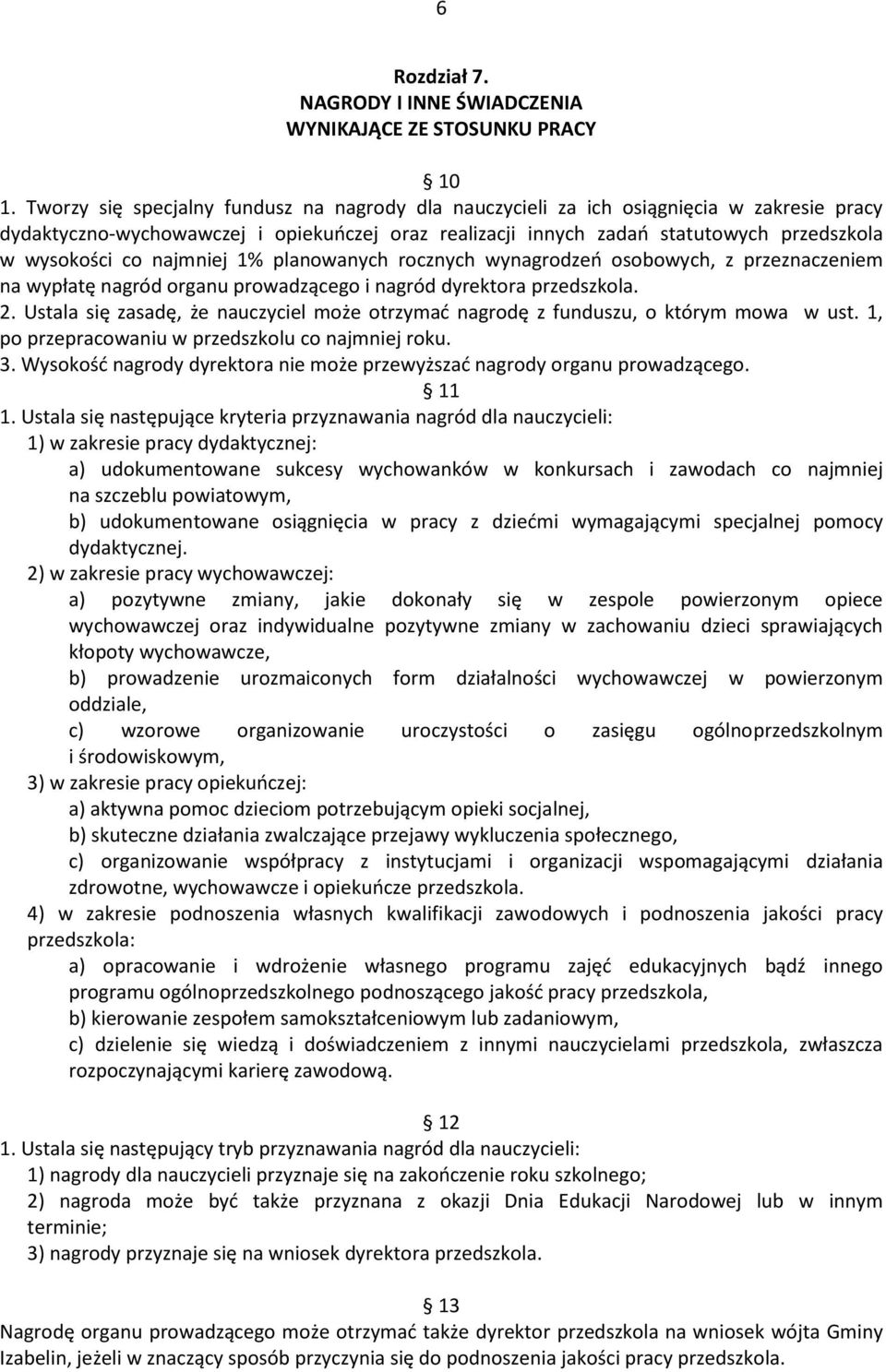 najmniej 1% planowanych rocznych wynagrodzeo osobowych, z przeznaczeniem na wypłatę nagród organu prowadzącego i nagród dyrektora przedszkola. 2.