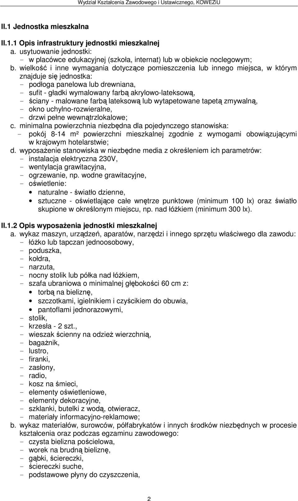 minimalna powierzchnia niezbędna dla pojedynczego stanowiska: pokój 8-14 m² powierzchni mieszkalnej zgodnie z wymogami obowiązującymi w krajowym hotelarstwie; d.