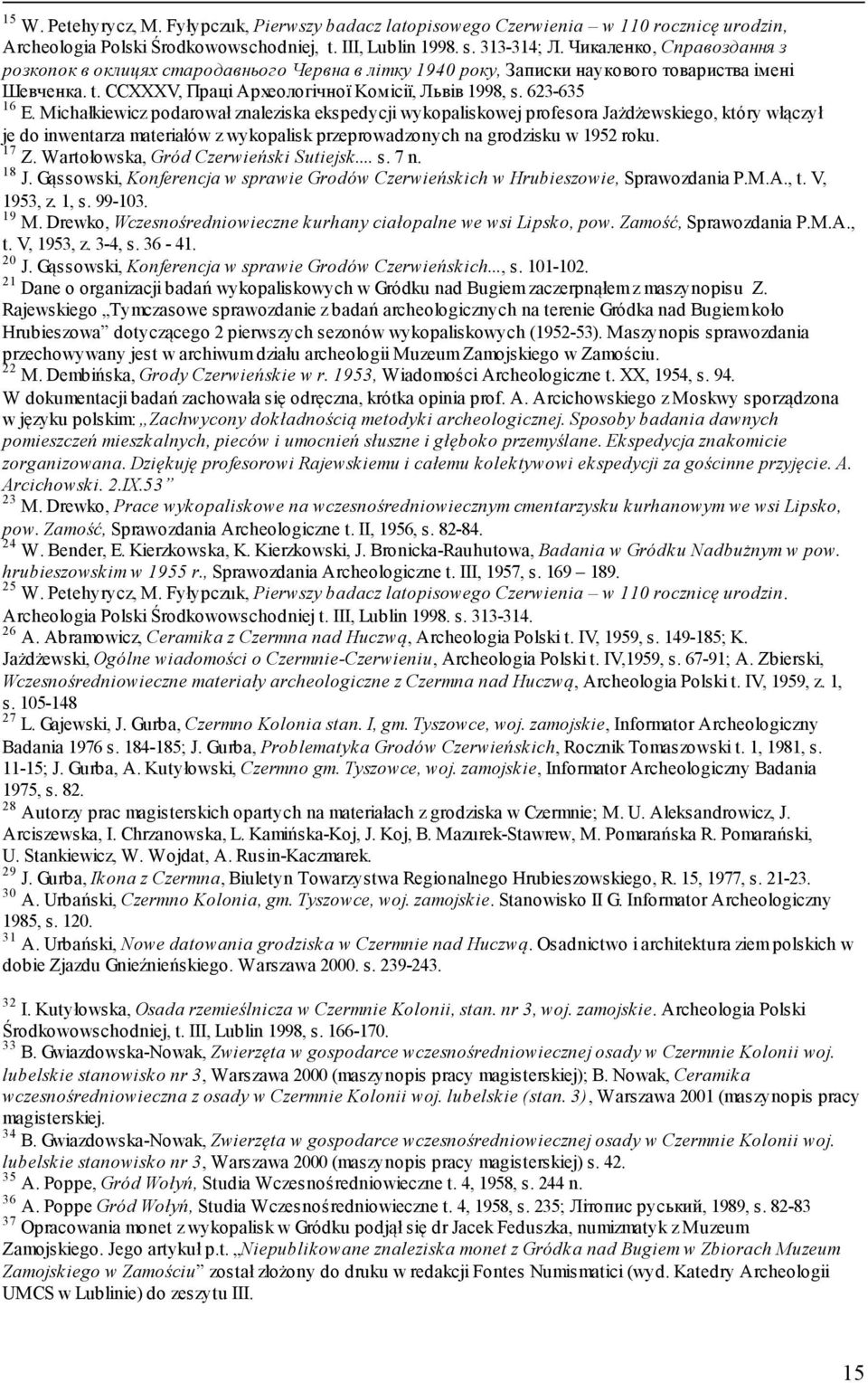 Michałkiewicz podarował znaleziska ekspedycji wykopaliskowej profesora Jażdżewskiego, który włączył je do inwentarza materiałów z wykopalisk przeprowadzonych na grodzisku w 1952 roku. 17 Z.