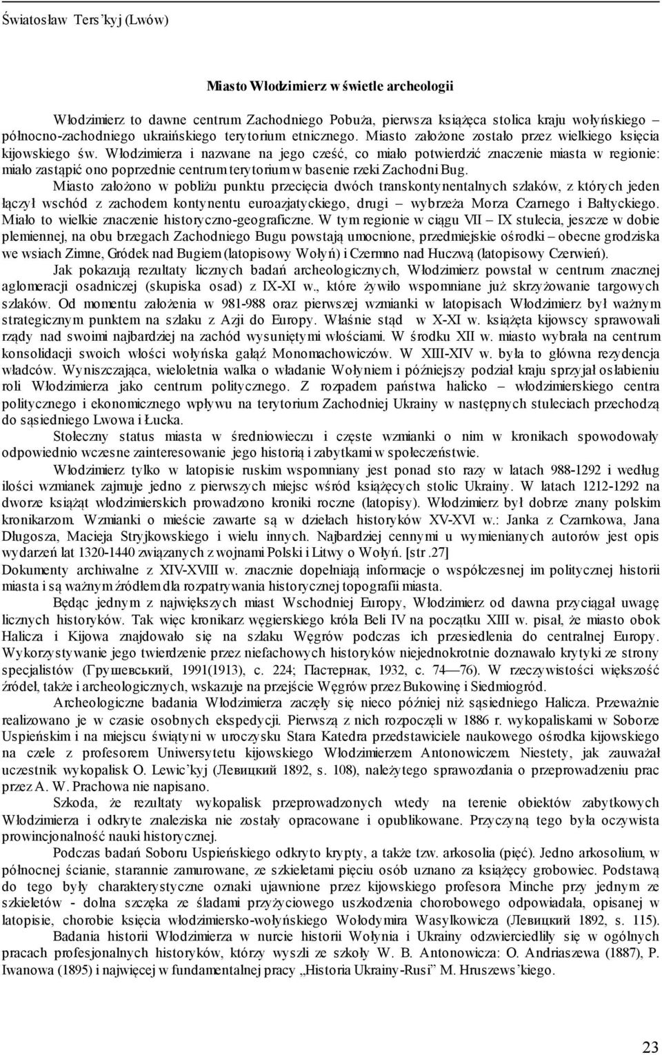 Włodzimierza i nazwane na jego cześć, co miało potwierdzić znaczenie miasta w regionie: miało zastąpić ono poprzednie centrum terytorium w basenie rzeki Zachodni Bug.