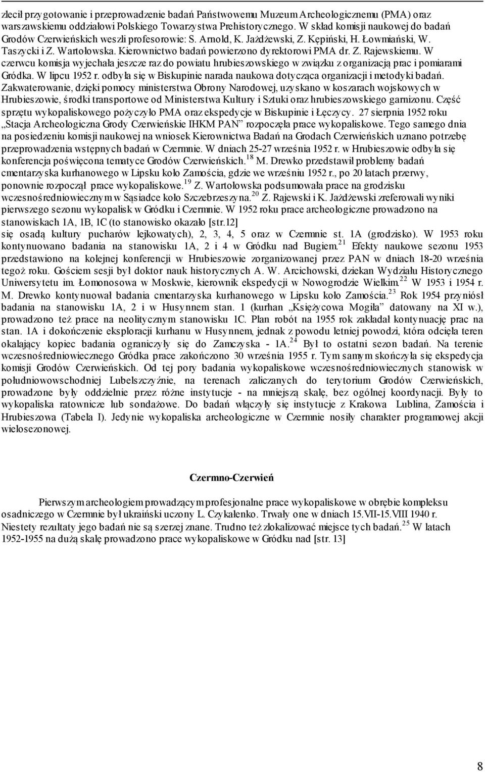 Kierownictwo badań powierzono dyrektorowi PMA dr. Z. Rajewskiemu. W czerwcu komisja wyjechała jeszcze raz do powiatu hrubieszowskiego w związku z organizacją prac i pomiarami Gródka. W lipcu 1952 r.