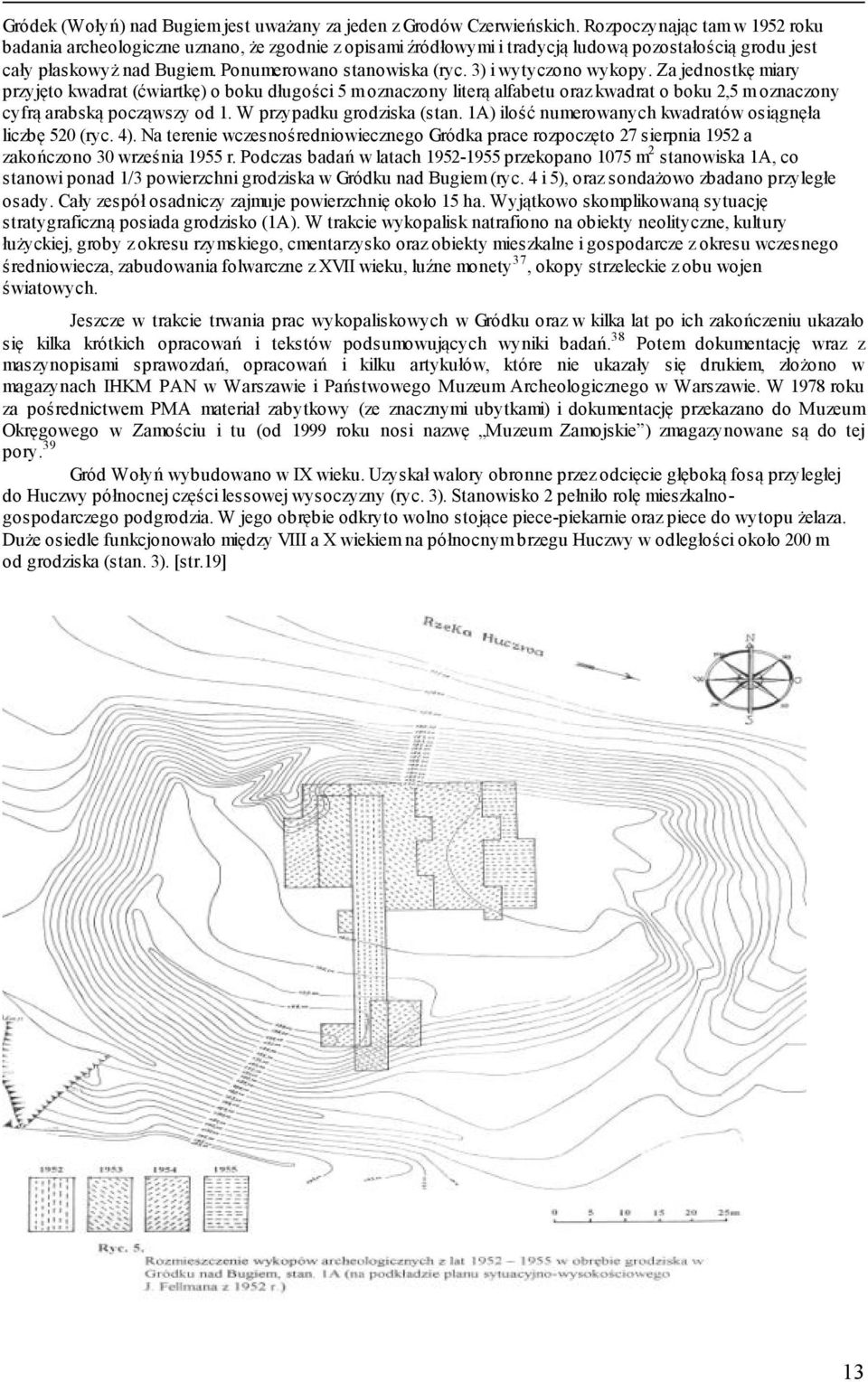 3) i wytyczono wykopy. Za jednostkę miary przyjęto kwadrat (ćwiartkę) o boku długości 5 m oznaczony literą alfabetu oraz kwadrat o boku 2,5 m oznaczony cyfrą arabską począwszy od 1.