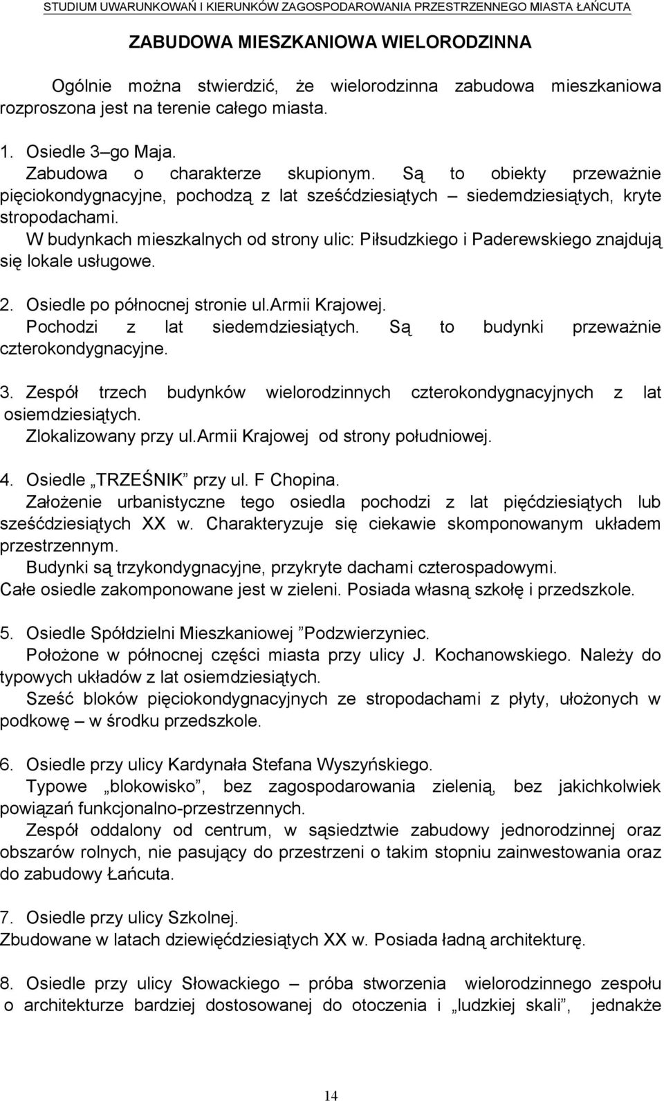 W budynkach mieszkalnych od strony ulic: Piłsudzkiego i Paderewskiego znajdują się lokale usługowe. 2. Osiedle po północnej stronie ul.armii Krajowej. Pochodzi z lat siedemdziesiątych.