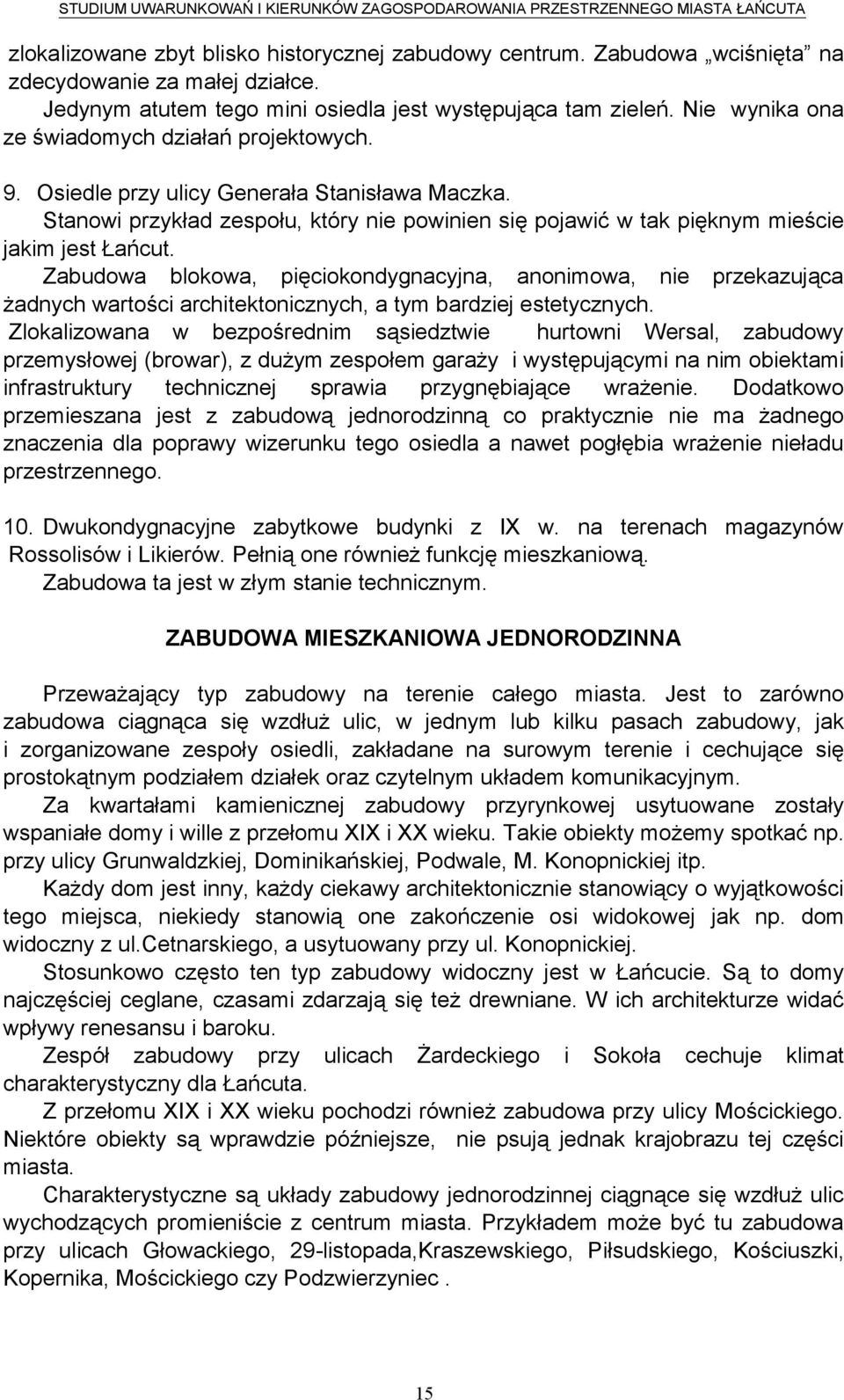 Zabudowa blokowa, pięciokondygnacyjna, anonimowa, nie przekazująca żadnych wartości architektonicznych, a tym bardziej estetycznych.