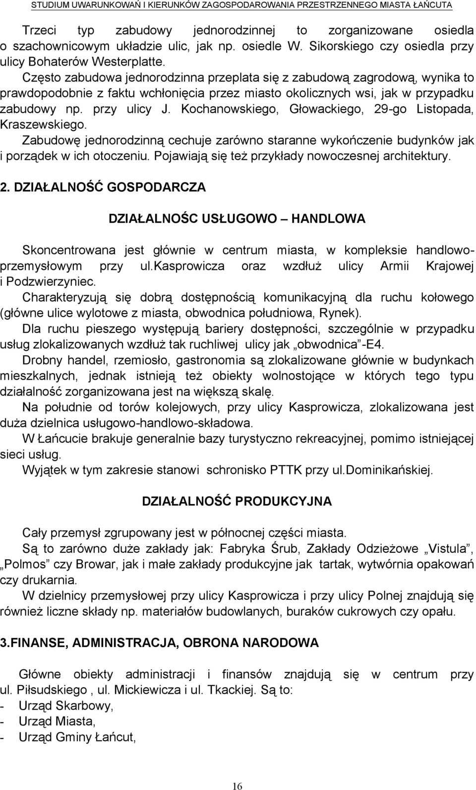 Kochanowskiego, Głowackiego, 29-go Listopada, Kraszewskiego. Zabudowę jednorodzinną cechuje zarówno staranne wykończenie budynków jak i porządek w ich otoczeniu.