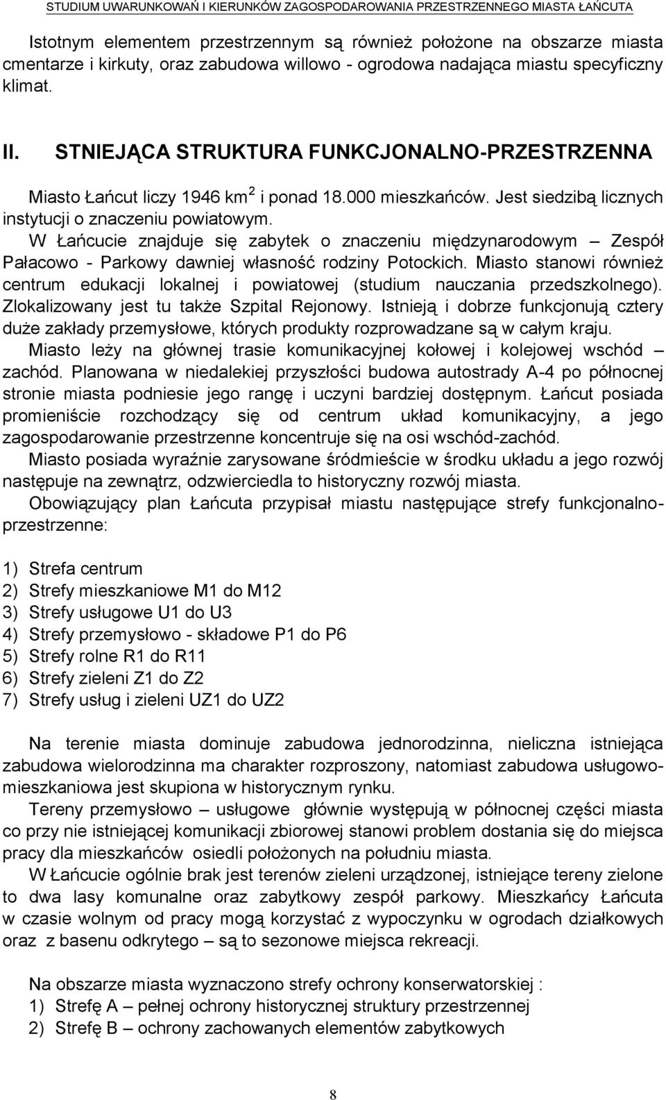 W Łańcucie znajduje się zabytek o znaczeniu międzynarodowym Zespół Pałacowo - Parkowy dawniej własność rodziny Potockich.