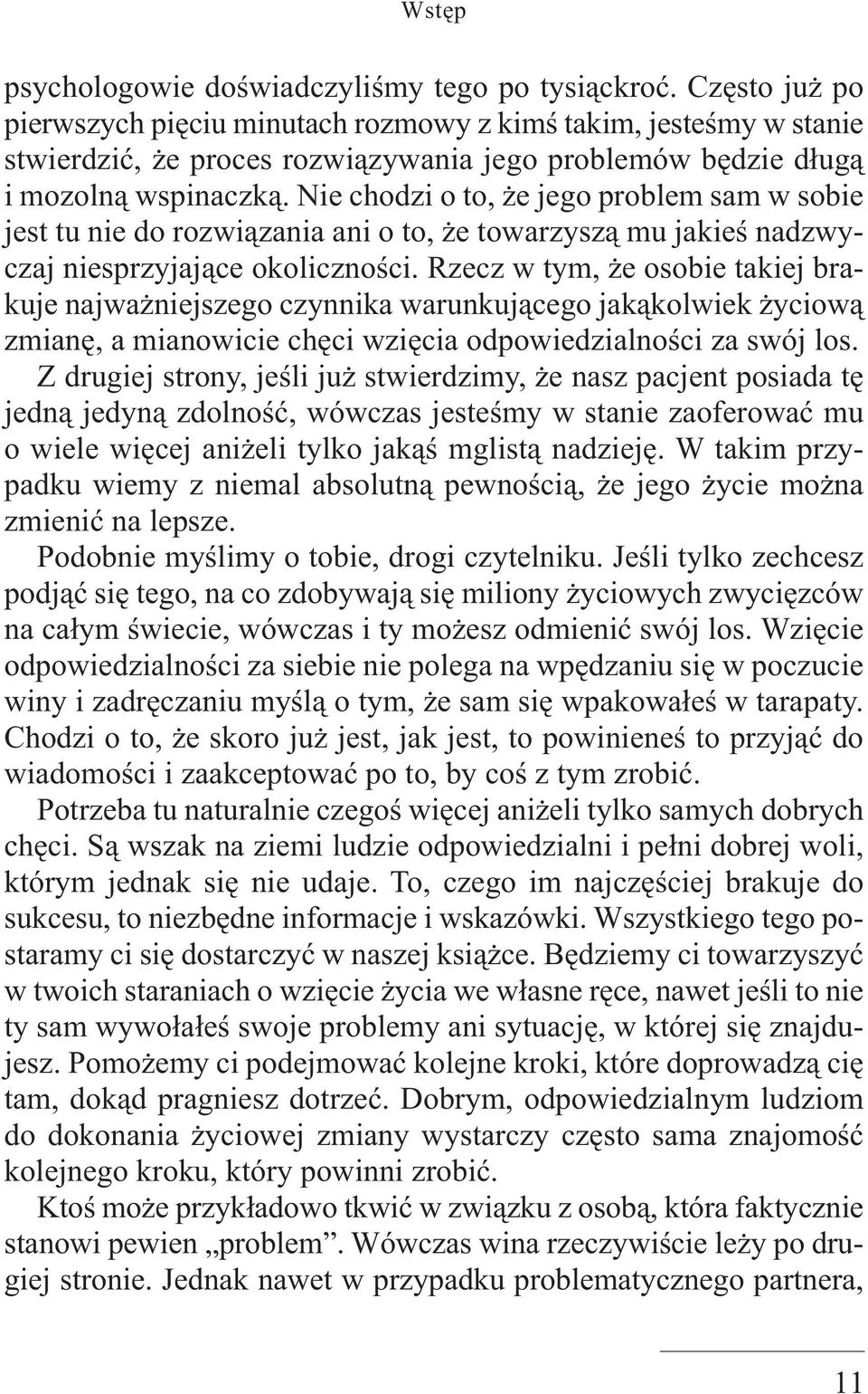 Nie chodzi o to, że jego problem sam w sobie jest tu nie do rozwiązania ani o to, że towarzyszą mu jakieś nadzwyczaj niesprzyjające okoliczności.