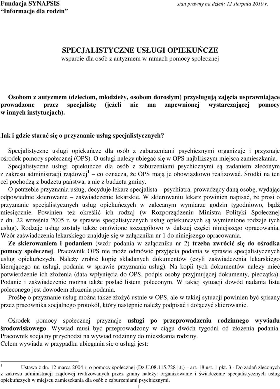 Specjalistyczne usługi opiekuńcze dla osób z zaburzeniami psychicznymi organizuje i przyznaje ośrodek pomocy społecznej (OPS). O usługi należy ubiegać się w OPS najbliższym miejsca zamieszkania.