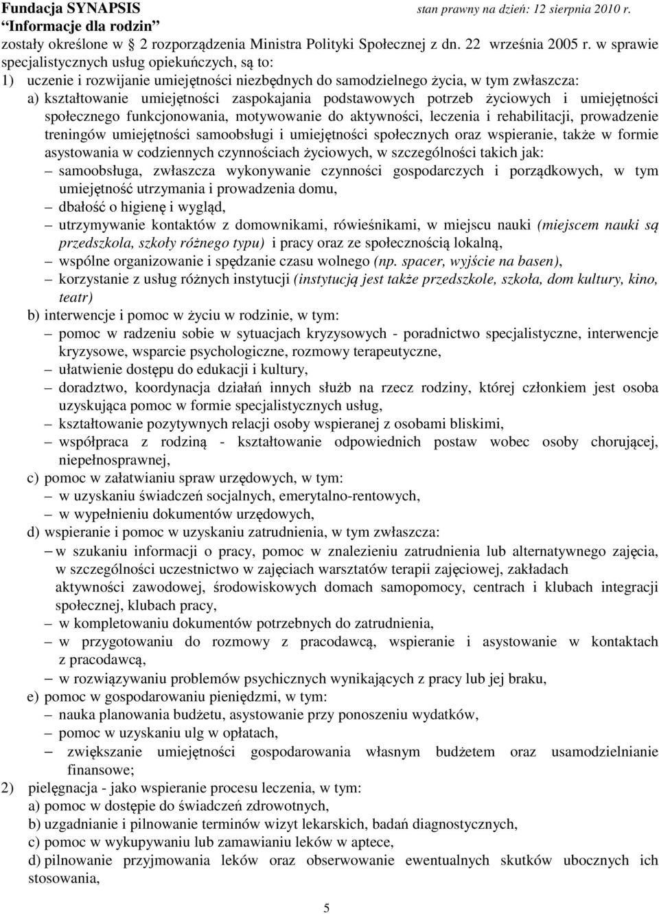 podstawowych potrzeb życiowych i umiejętności społecznego funkcjonowania, motywowanie do aktywności, leczenia i rehabilitacji, prowadzenie treningów umiejętności samoobsługi i umiejętności