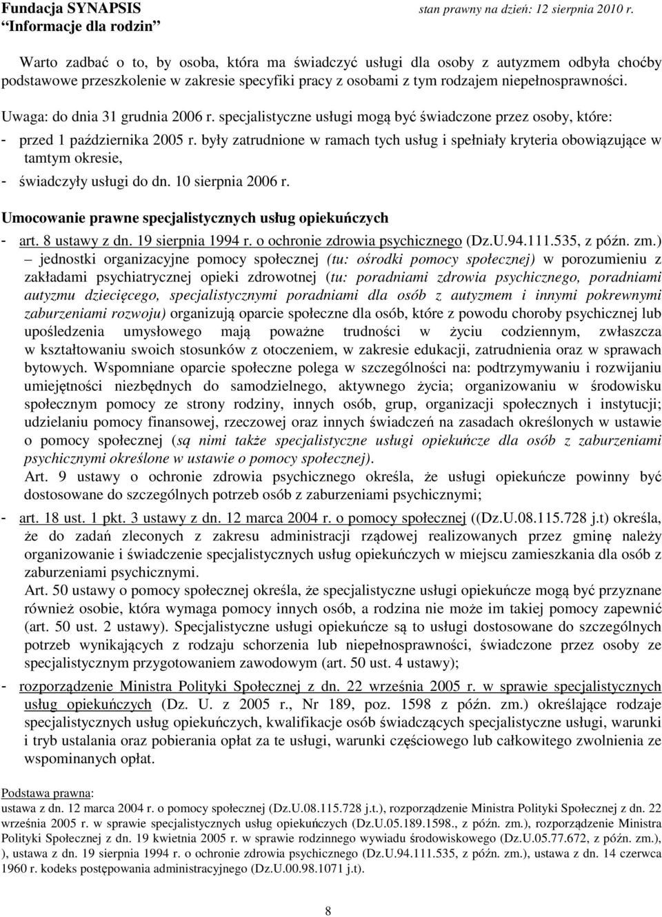 były zatrudnione w ramach tych usług i spełniały kryteria obowiązujące w tamtym okresie, - świadczyły usługi do dn. 10 sierpnia 2006 r. Umocowanie prawne specjalistycznych usług opiekuńczych - art.