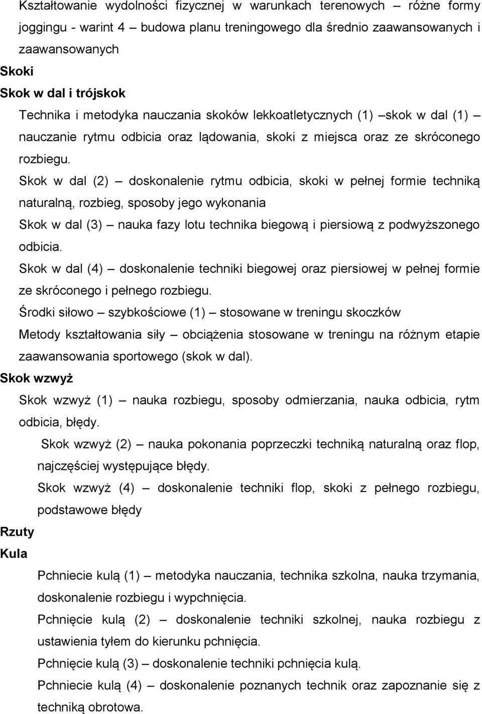 Skok w dal (2) doskonalenie rytmu odbicia, skoki w pełnej formie techniką naturalną, rozbieg, sposoby jego wykonania Skok w dal (3) nauka fazy lotu technika biegową i piersiową z podwyższonego