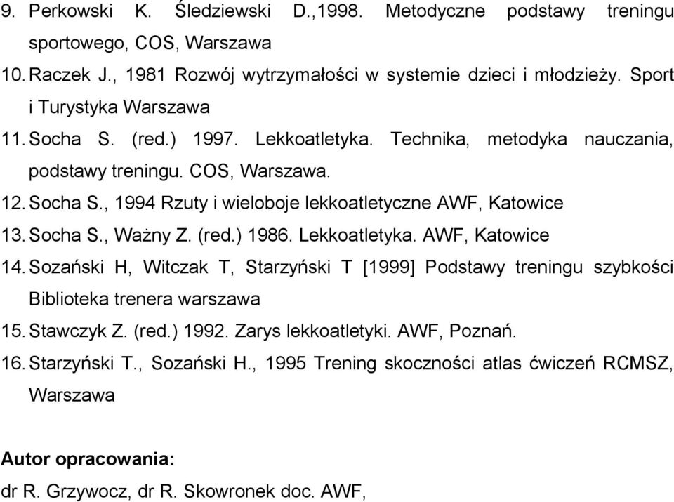 Socha S., Ważny Z. (red.) 1986. Lekkoatletyka. AWF, Katowice 14. Sozański H, Witczak T, Starzyński T [1999] Podstawy treningu szybkości Biblioteka trenera warszawa 15. Stawczyk Z. (red.) 1992.