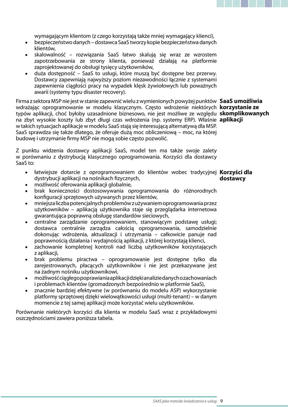 przerwy. Dostawcy zapewniają najwyższy poziom niezawodności łącznie z systemami zapewnienia ciągłości pracy na wypadek klęsk żywiołowych lub poważnych awarii (systemy typu disaster recovery).