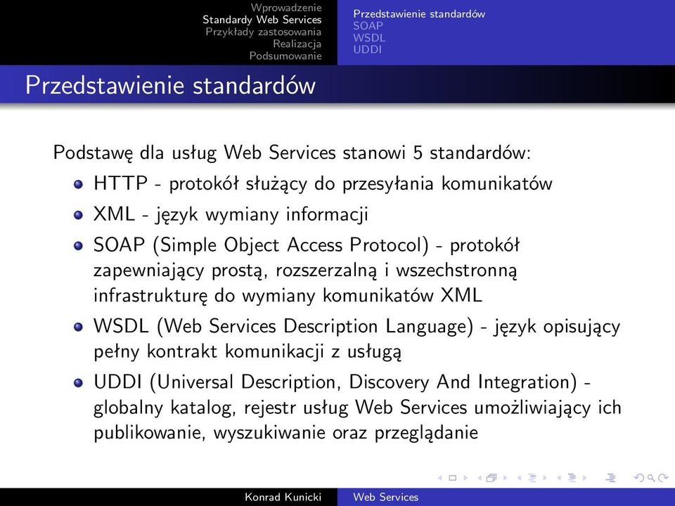 wszechstronną infrastrukturę do wymiany komunikatów XML WSDL ( Description Language) - język opisujący pełny kontrakt komunikacji z usługą UDDI