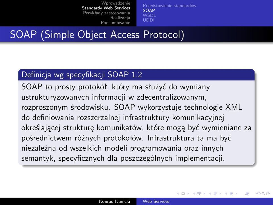 SOAP wykorzystuje technologie XML do definiowania rozszerzalnej infrastruktury komunikacyjnej określającej strukturę komunikatów, które mogą być