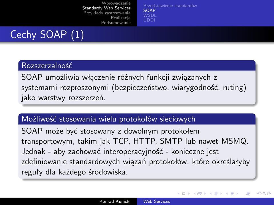 Możliwość stosowania wielu protokołów sieciowych SOAP może być stosowany z dowolnym protokołem transportowym, takim jak TCP, HTTP,