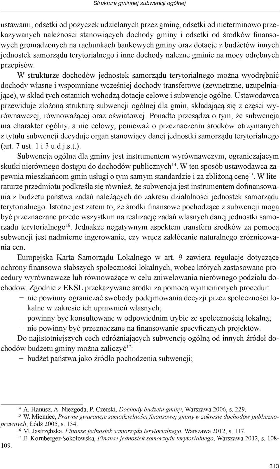 W strukturze dochodów jednostek samorządu terytorialnego można wyodrębnić dochody własne i wspomniane wcześniej dochody transferowe (zewnętrzne, uzupełniające), w skład tych ostatnich wchodzą dotacje