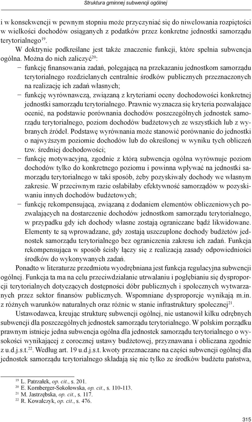 Można do nich zaliczyć 20 : funkcję finansowania zadań, polegającą na przekazaniu jednostkom samorządu terytorialnego rozdzielanych centralnie środków publicznych przeznaczonych na realizację ich