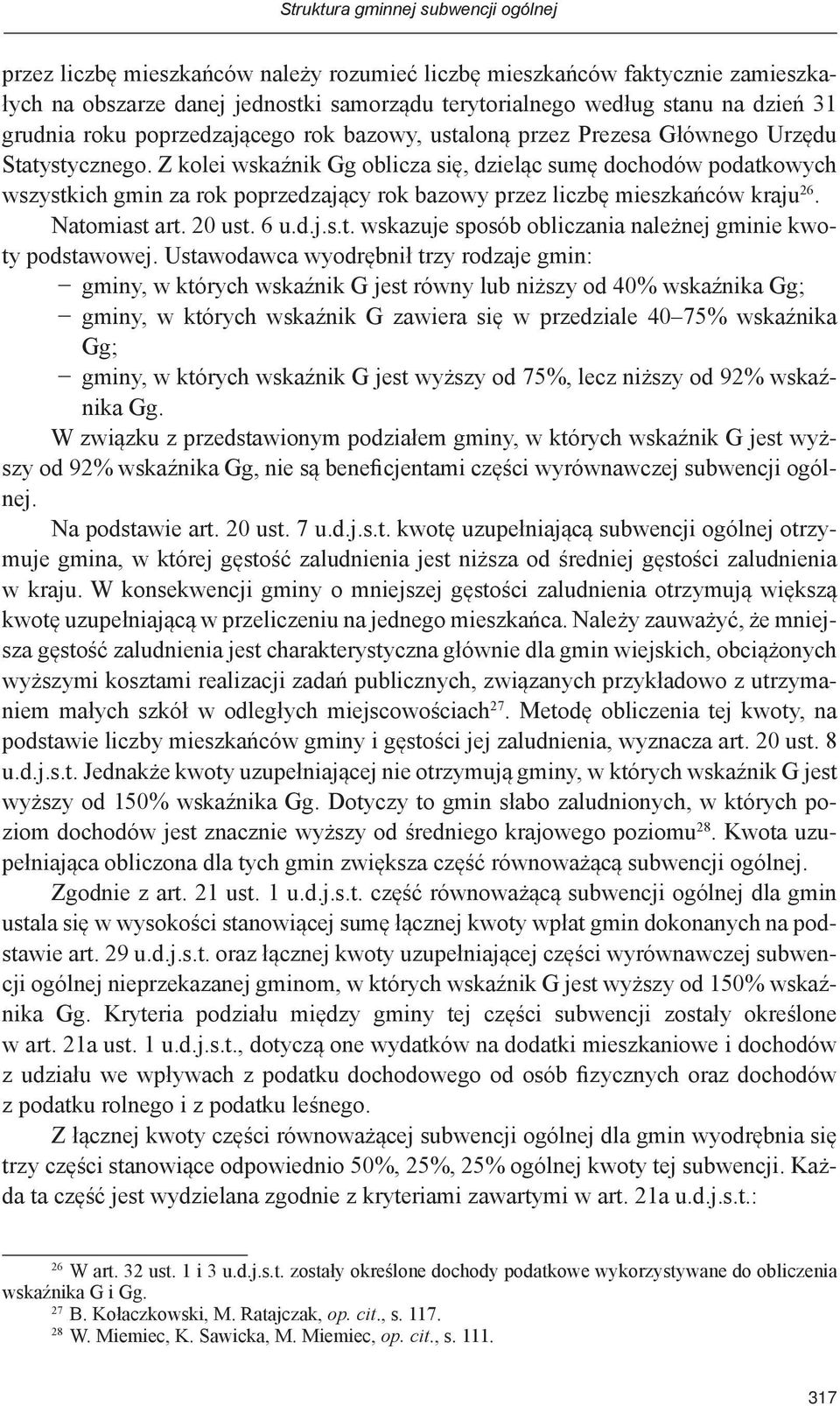 Z kolei wskaźnik Gg oblicza się, dzieląc sumę dochodów podatkowych wszystkich gmin za rok poprzedzający rok bazowy przez liczbę mieszkańców kraju 26. Natomiast art. 20 ust. 6 u.d.j.s.t. wskazuje sposób obliczania należnej gminie kwoty podstawowej.