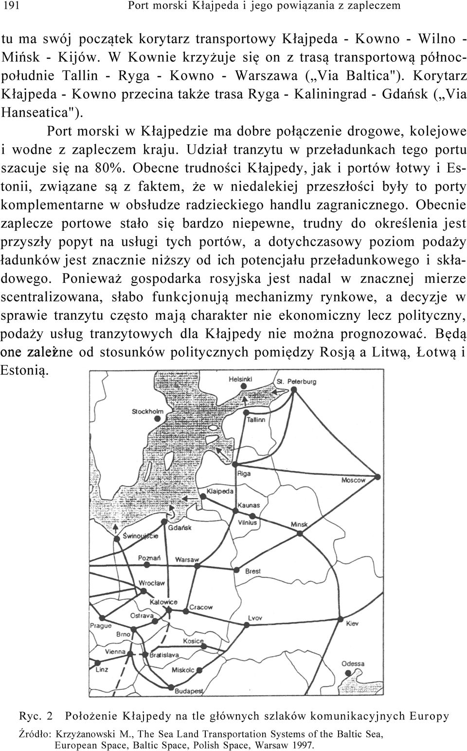 Korytarz Kłajpeda - Kowno przecina także trasa Ryga - Kaliningrad - Gdańsk ( Via Hanseatica"). Port morski w Kłajpedzie ma dobre połączenie drogowe, kolejowe i wodne z zapleczem kraju.