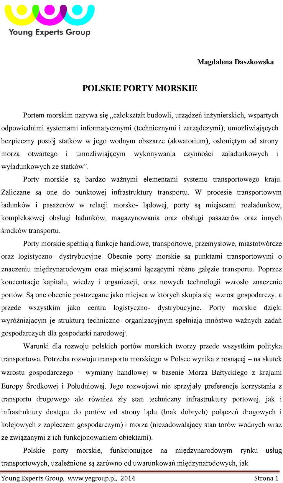 Porty morskie są bardzo ważnymi elementami systemu transportowego kraju. Zaliczane są one do punktowej infrastruktury transportu.