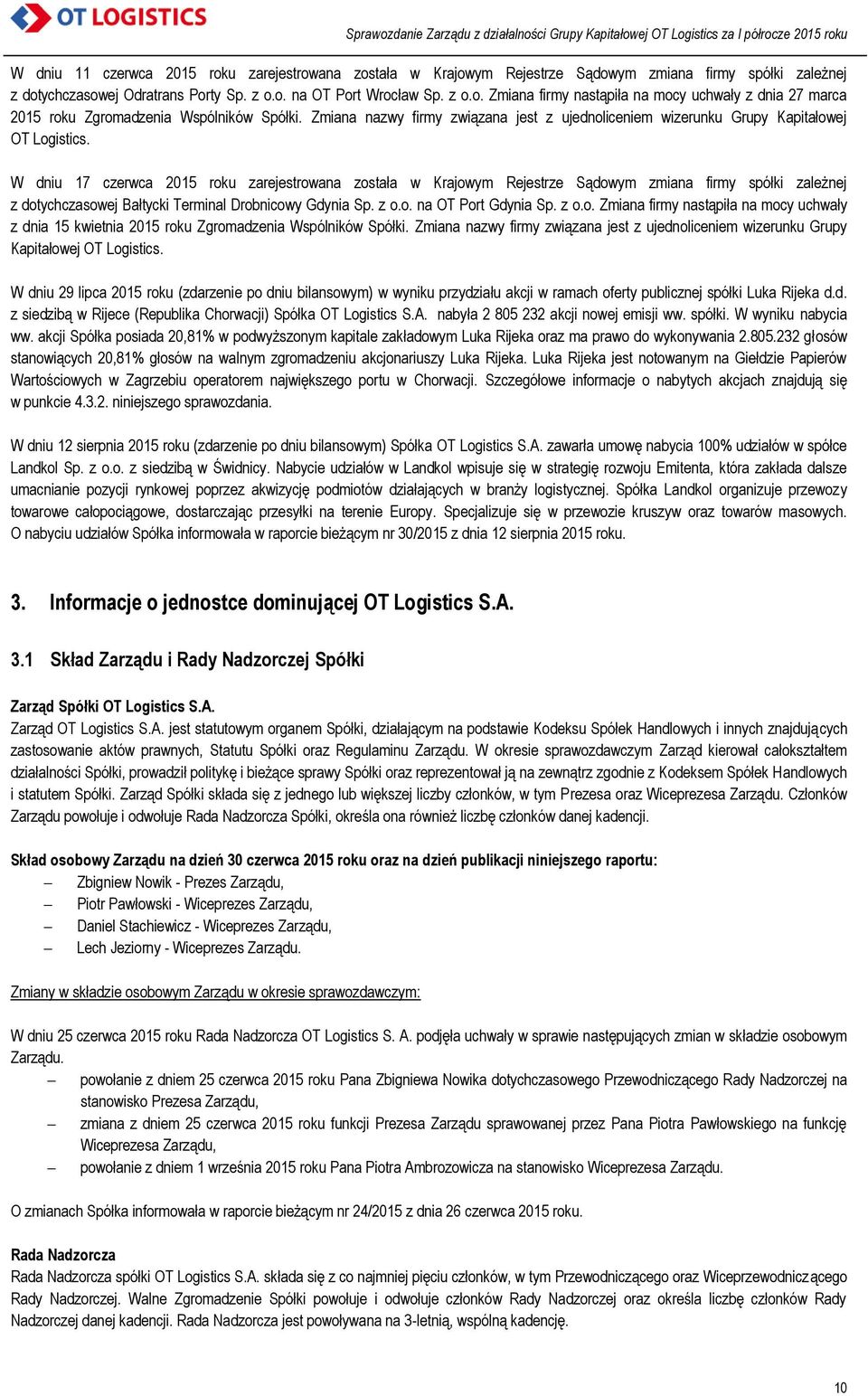 W dniu 17 czerwca 2015 roku zarejestrowana została w Krajowym Rejestrze Sądowym zmiana firmy spółki zależnej z dotychczasowej Bałtycki Terminal Drobnicowy Gdynia Sp. z o.o. na OT Port Gdynia Sp. z o.o. Zmiana firmy nastąpiła na mocy uchwały z dnia 15 kwietnia 2015 roku Zgromadzenia Wspólników Spółki.