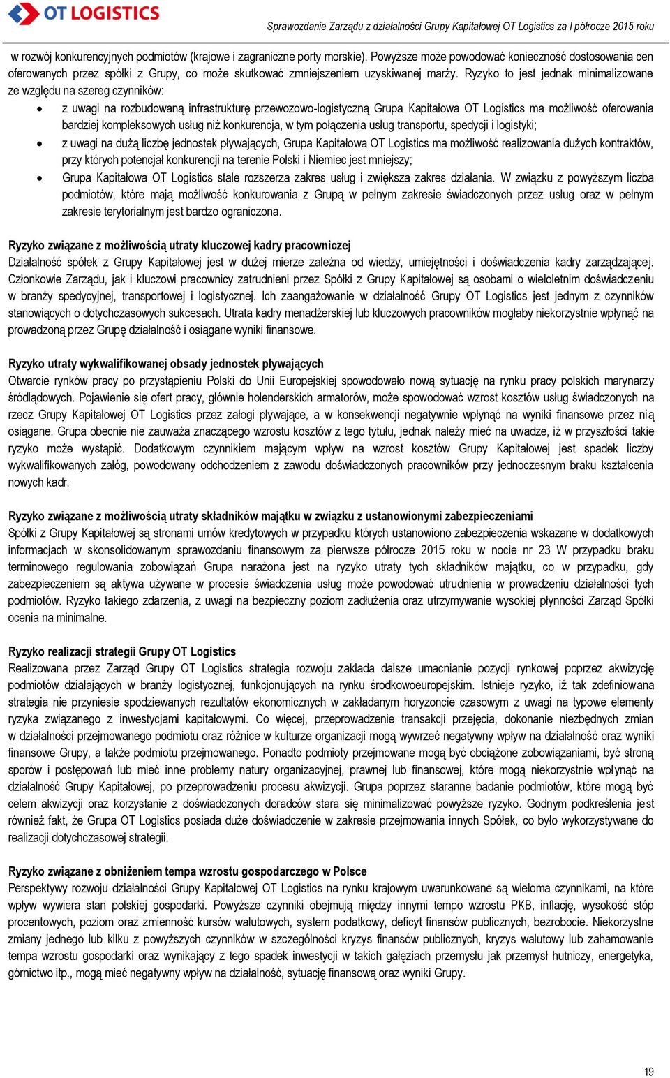 Ryzyko to jest jednak minimalizowane ze względu na szereg czynników: z uwagi na rozbudowaną infrastrukturę przewozowo-logistyczną Grupa Kapitałowa OT Logistics ma możliwość oferowania bardziej