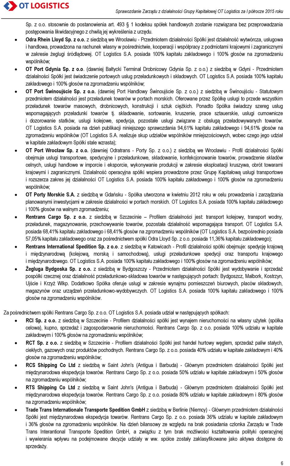 krajowymi i zagranicznymi w zakresie żeglugi śródlądowej. OT Logistics S.A. posiada kapitału zakładowego i głosów na zgromadzeniu wspólników; OT Port Gdynia Sp. z o.o. (dawniej Bałtycki Terminal Drobnicowy Gdynia Sp.