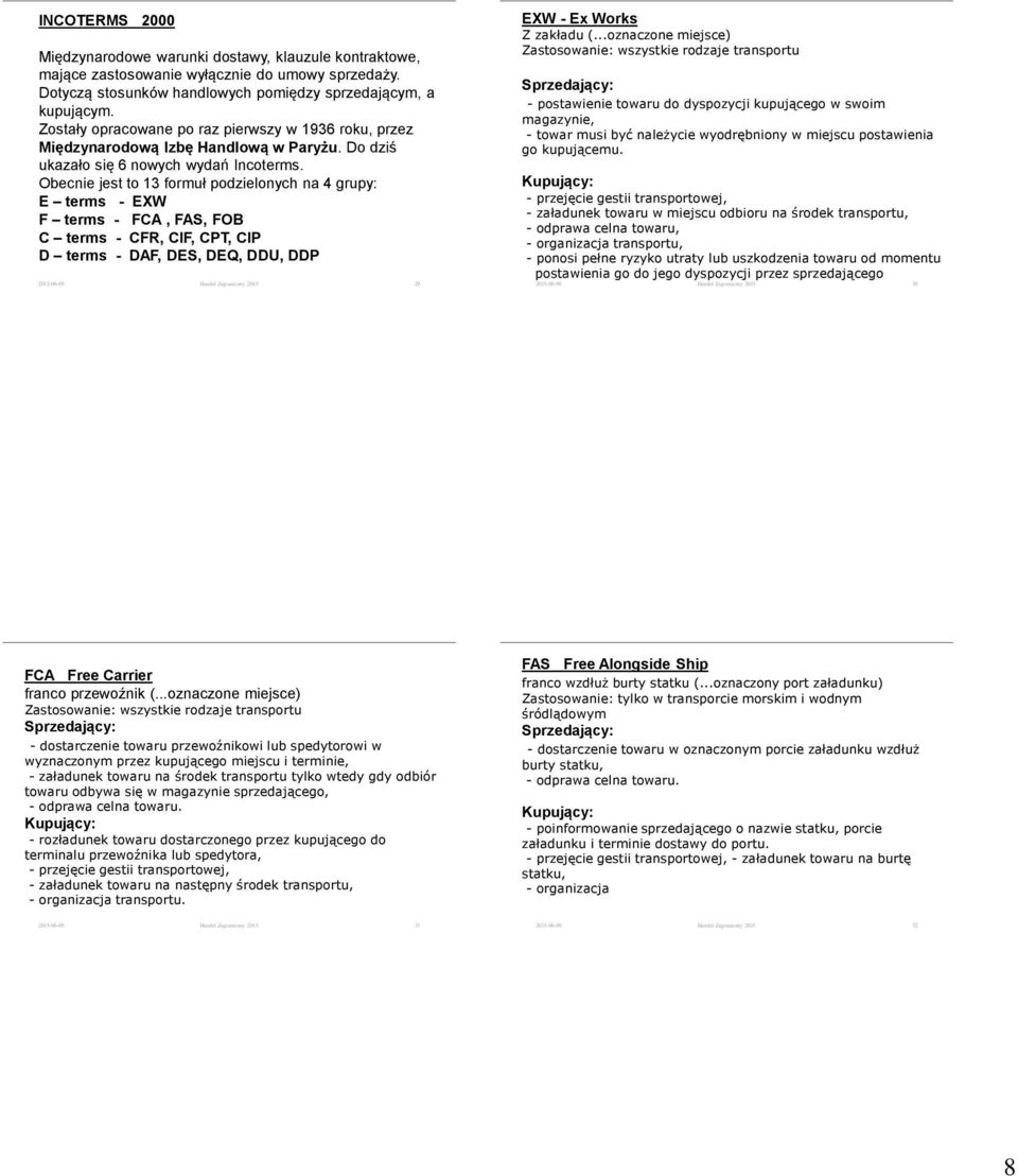 Obecnie jest to 13 formuł podzielonych na 4 grupy: E terms - EXW F terms - FCA, FAS, FOB C terms - CFR, CIF, CPT, CIP D terms - DAF, DES, DEQ, DDU, DDP 2015-06-09 Handel Zagraniczny 2015 29 EXW - Ex