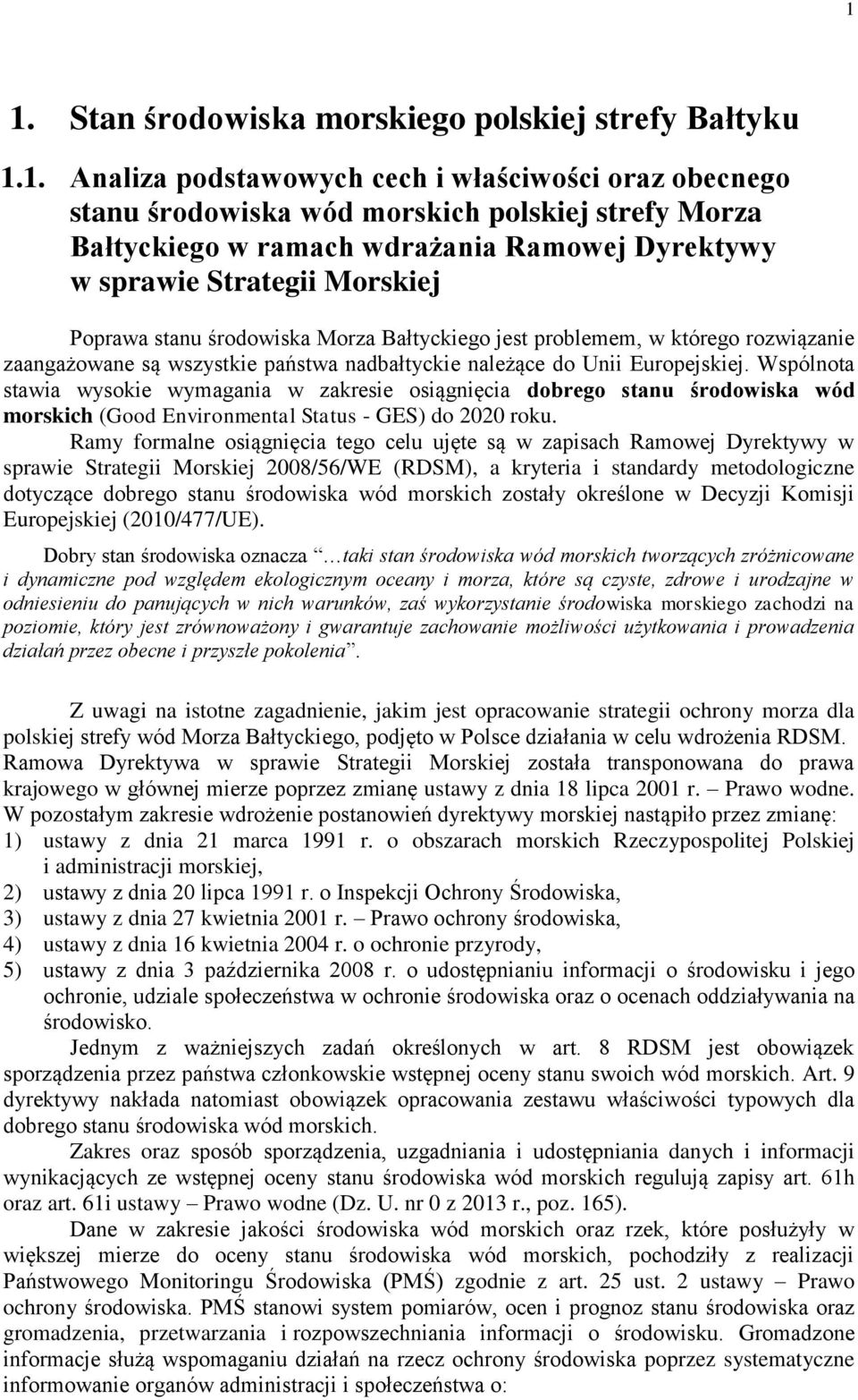 Europejskiej. Wspólnota stawia wysokie wymagania w zakresie osiągnięcia dobrego stanu środowiska wód morskich (Good Environmental Status - GES) do 2020 roku.