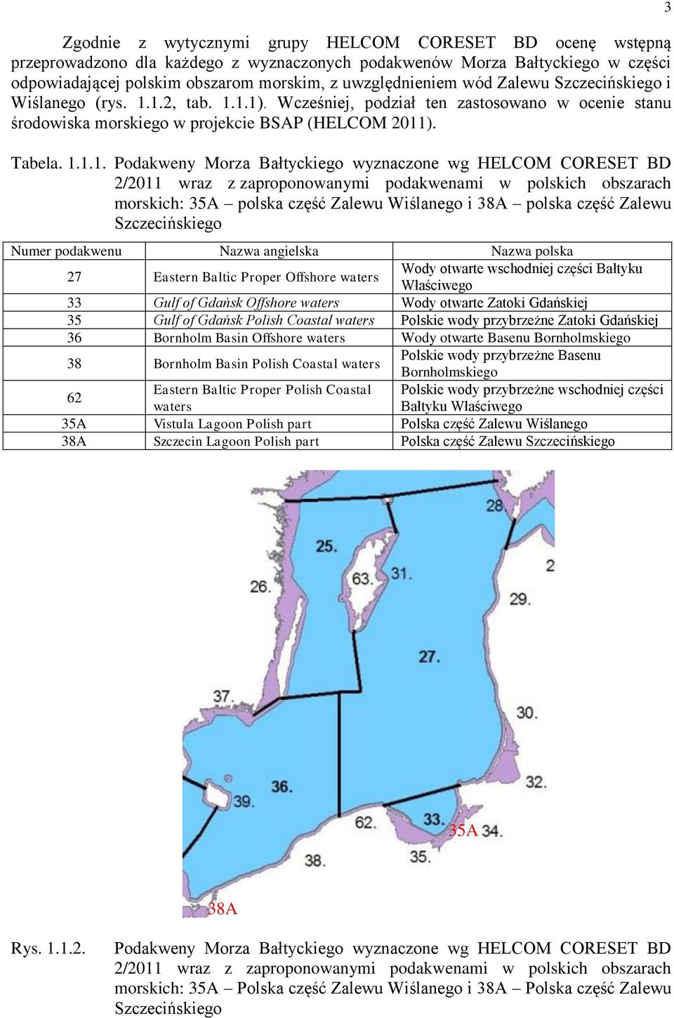 1.2, tab. 1.1.1). Wcześniej, podział ten zastosowano w ocenie stanu środowiska morskiego w projekcie BSAP (HELCOM 2011). Tabela. 1.1.1. Podakweny Morza Bałtyckiego wyznaczone wg HELCOM CORESET BD