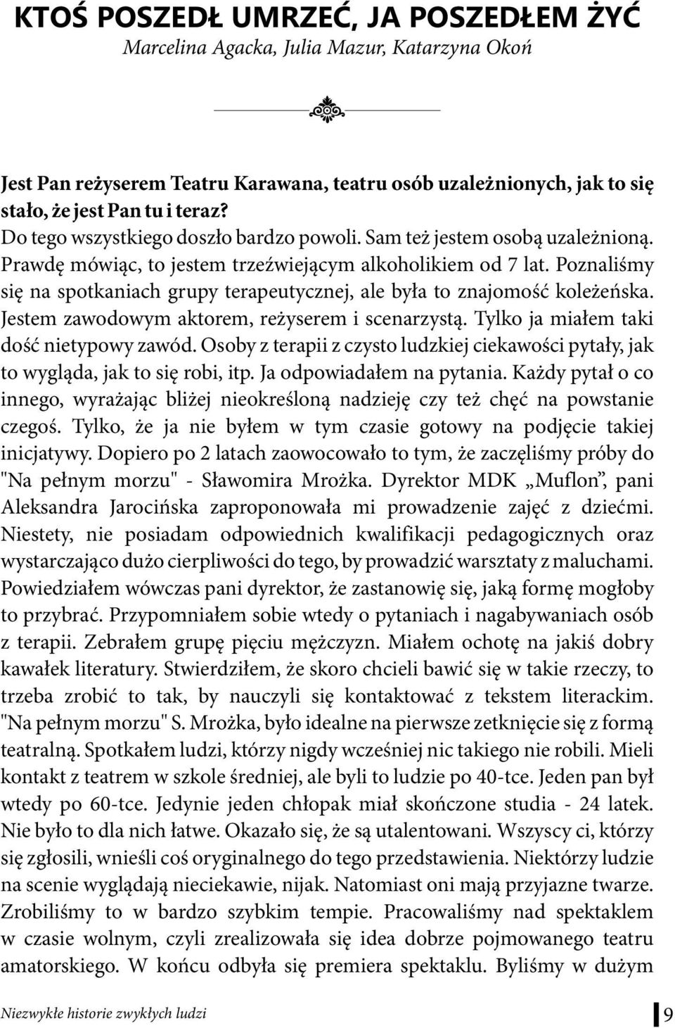 Poznaliśmy się na spotkaniach grupy terapeutycznej, ale była to znajomość koleżeńska. Jestem zawodowym aktorem, reżyserem i scenarzystą. Tylko ja miałem taki dość nietypowy zawód.