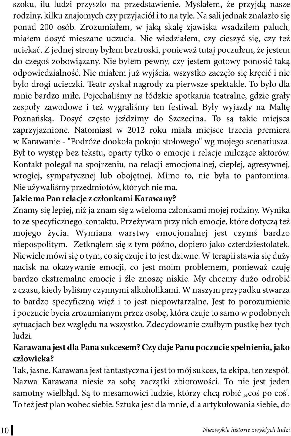 Z jednej strony byłem beztroski, ponieważ tutaj poczułem, że jestem do czegoś zobowiązany. Nie byłem pewny, czy jestem gotowy ponosić taką odpowiedzialność.