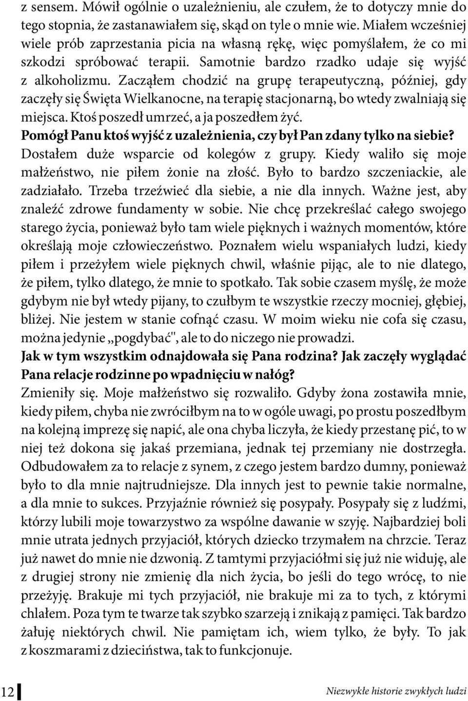 Zacząłem chodzić na grupę terapeutyczną, później, gdy zaczęły się Święta Wielkanocne, na terapię stacjonarną, bo wtedy zwalniają się miejsca. Ktoś poszedł umrzeć, a ja poszedłem żyć.