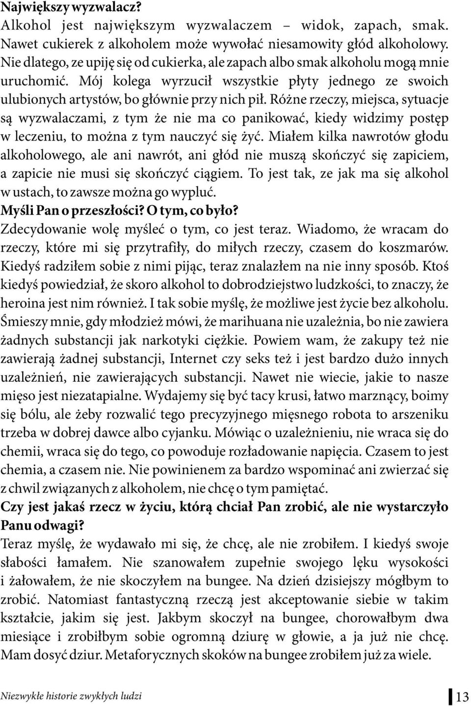 Różne rzeczy, miejsca, sytuacje są wyzwalaczami, z tym że nie ma co panikować, kiedy widzimy postęp w leczeniu, to można z tym nauczyć się żyć.