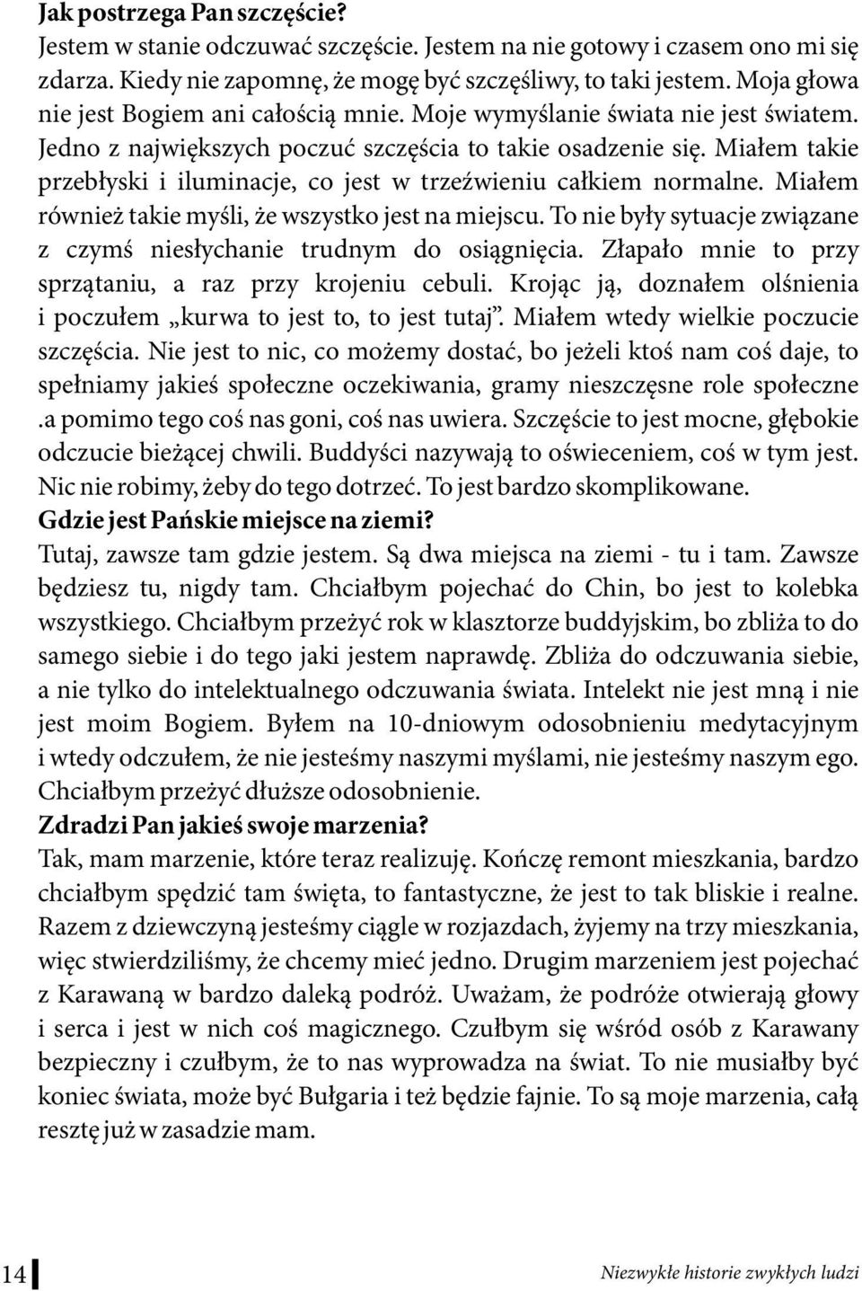 Miałem takie przebłyski i iluminacje, co jest w trzeźwieniu całkiem normalne. Miałem również takie myśli, że wszystko jest na miejscu.