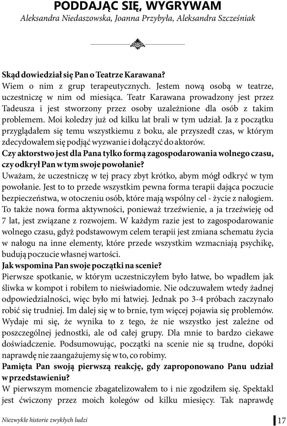 Moi koledzy już od kilku lat brali w tym udział. Ja z początku przyglądałem się temu wszystkiemu z boku, ale przyszedł czas, w którym zdecydowałem się podjąć wyzwanie i dołączyć do aktorów.