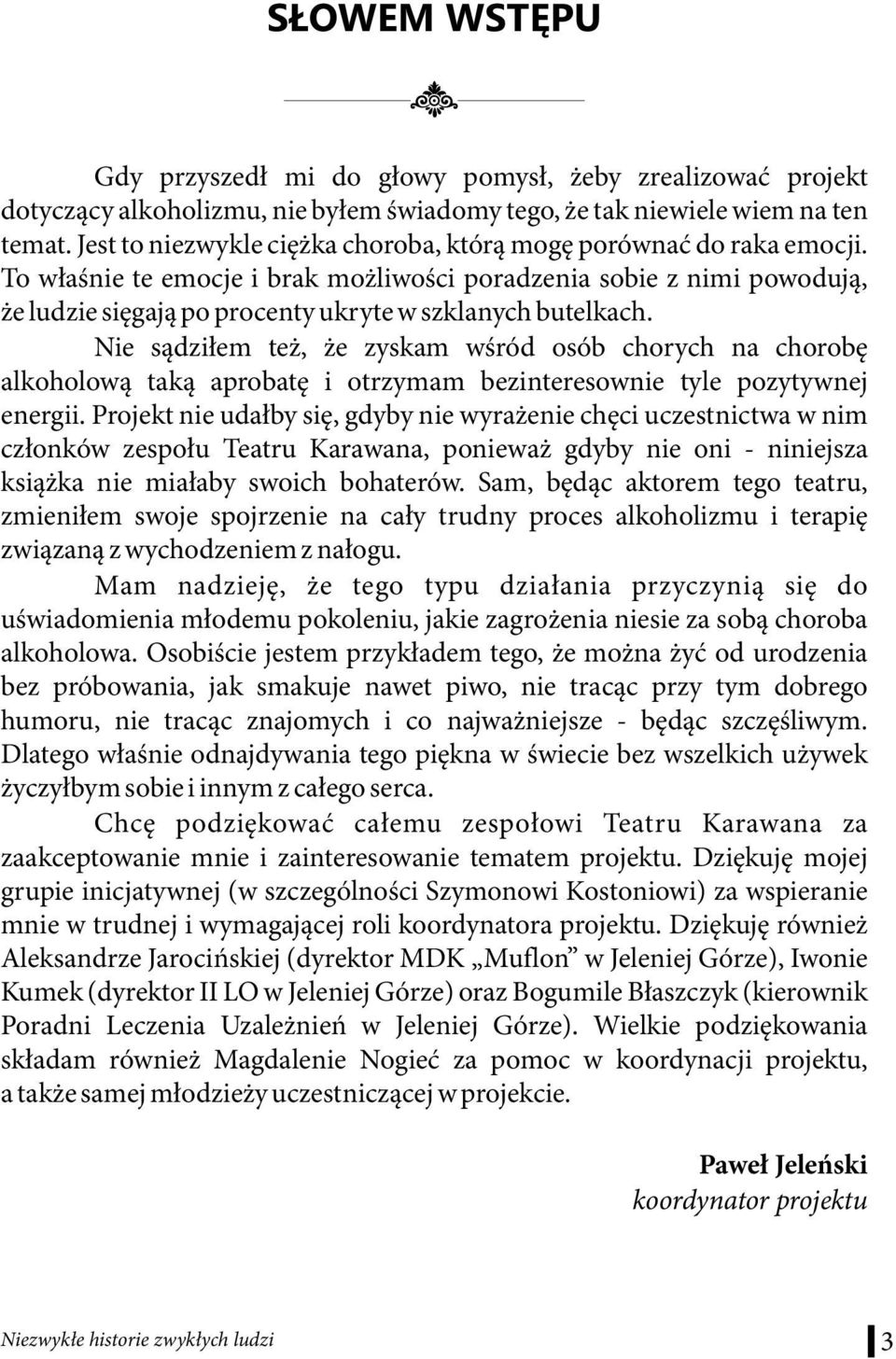 To właśnie te emocje i brak możliwości poradzenia sobie z nimi powodują, że ludzie sięgają po procenty ukryte w szklanych butelkach.