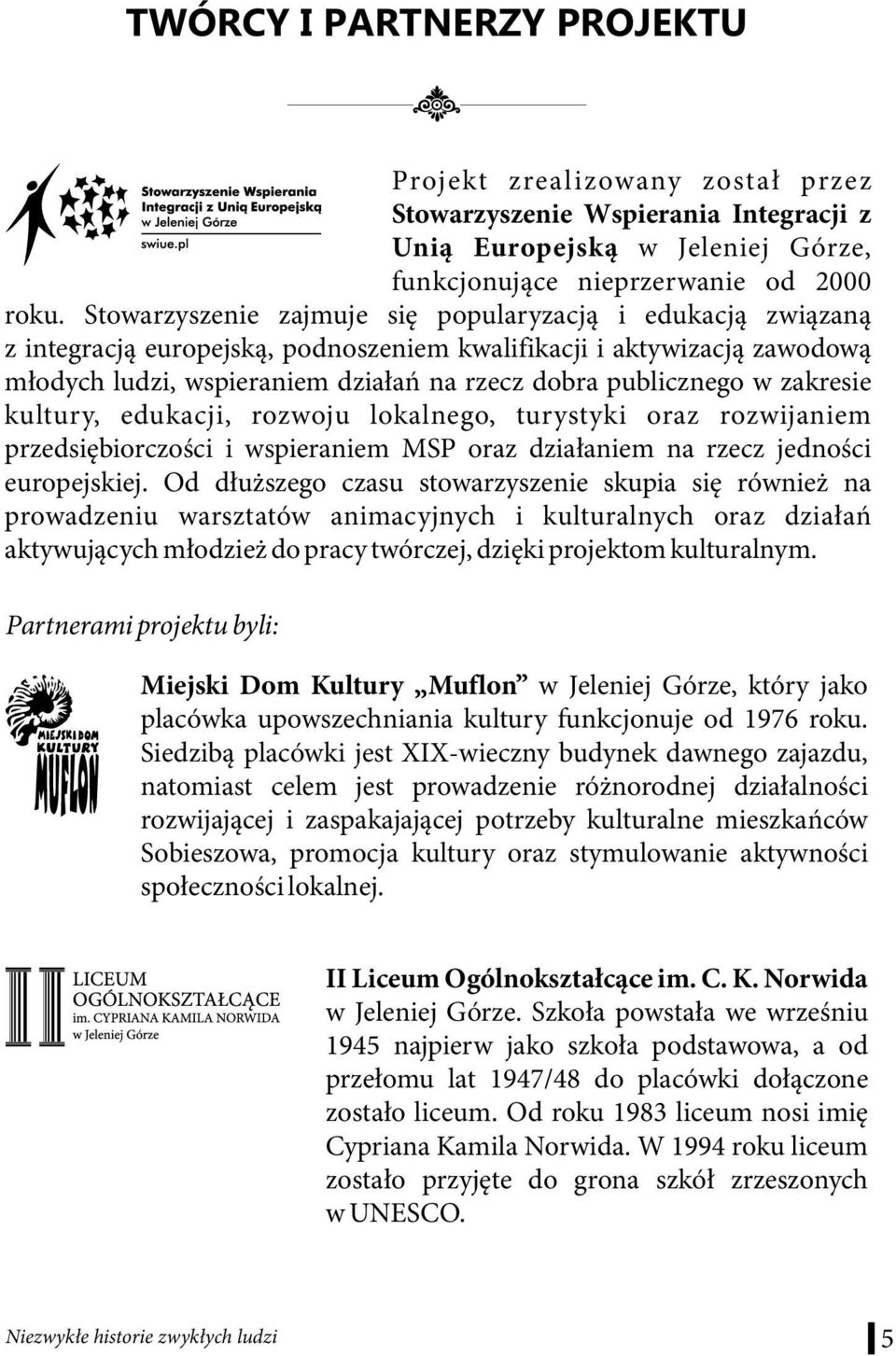 zakresie kultury, edukacji, rozwoju lokalnego, turystyki oraz rozwijaniem przedsiębiorczości i wspieraniem MSP oraz działaniem na rzecz jedności europejskiej.